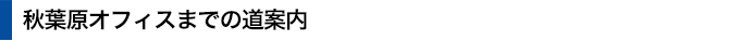 秋葉原オフィスまでの道案内